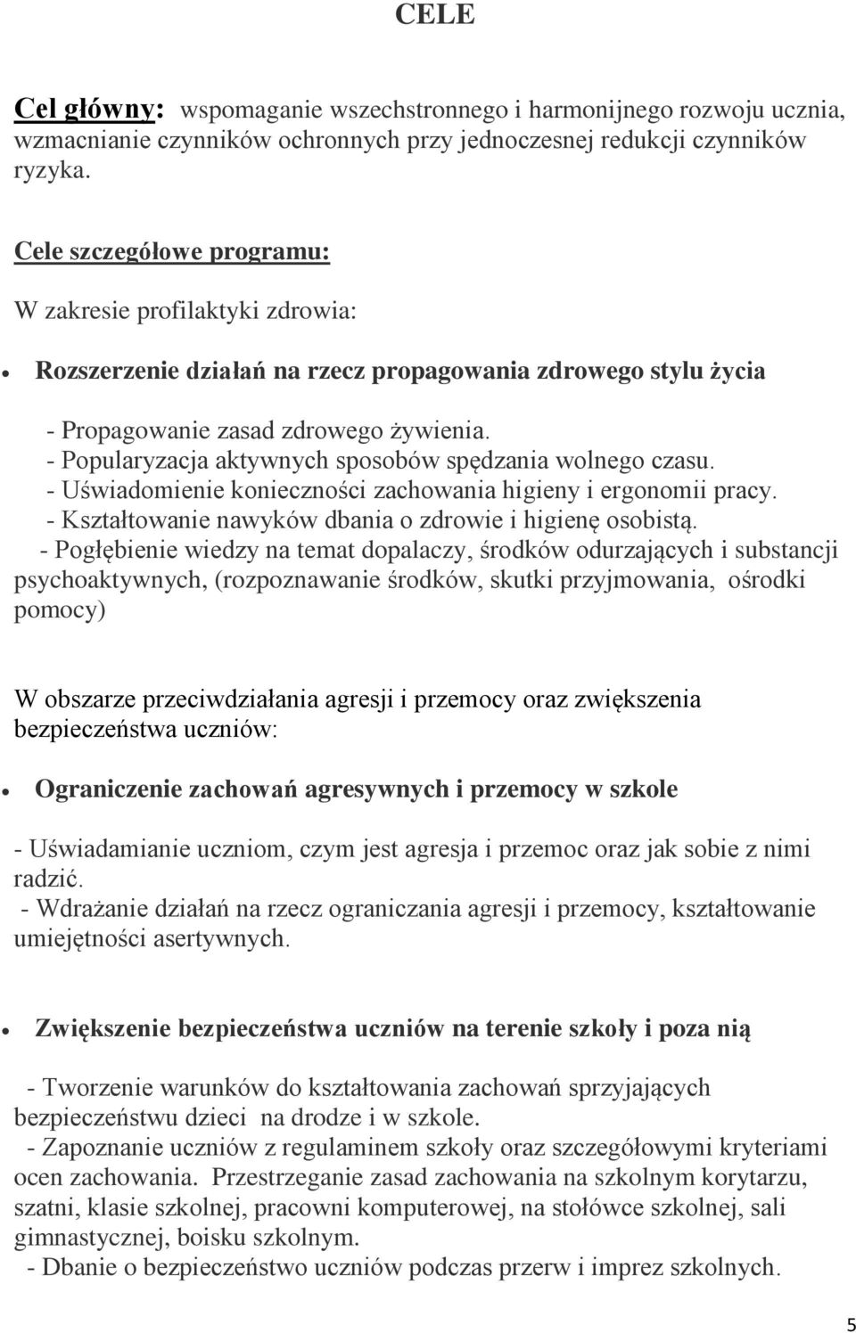 - Popularyzacja aktywnych sposobów spędzania wolnego czasu. - Uświadomienie konieczności zachowania higieny i ergonomii pracy. - Kształtowanie nawyków dbania o zdrowie i higienę osobistą.