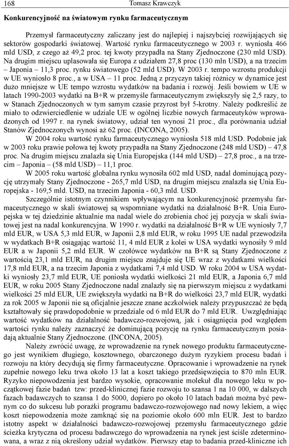 Na drugim miejscu uplasowała się Europa z udziałem 27,8 proc (130 mln USD), a na trzecim Japonia 11,3 proc. rynku światowego (52 mld USD). W 2003 r. tempo wzrostu produkcji w UE wyniosło 8 proc.