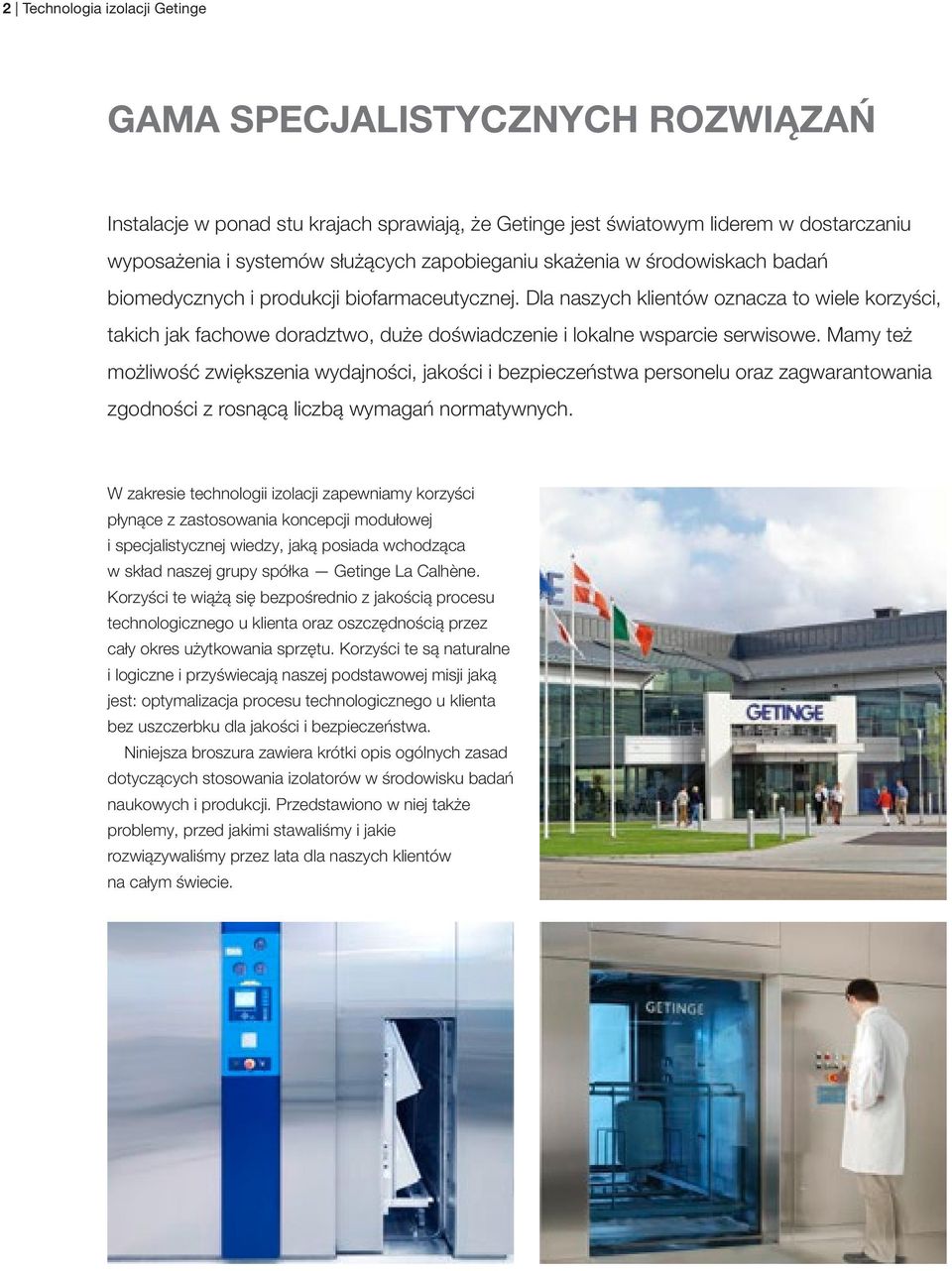 Dla naszych klientów oznacza to wiele korzyści, takich jak fachowe doradztwo, duże doświadczenie i lokalne wsparcie serwisowe.