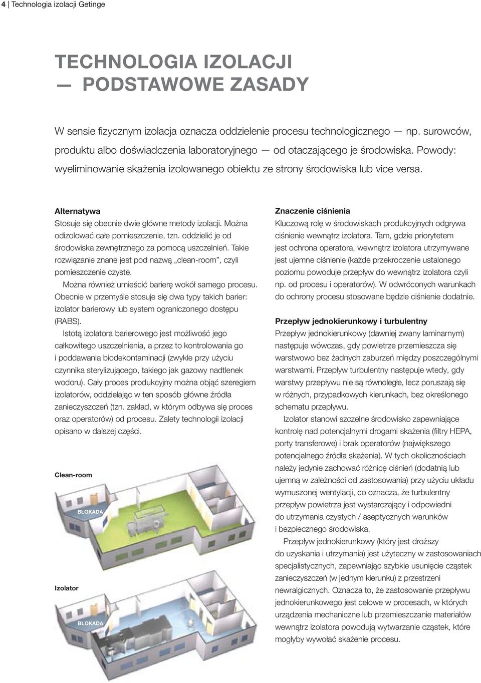 Alternatywa Stosuje się obecnie dwie główne metody izolacji. Można odizolować całe pomieszczenie, tzn. oddzielić je od środowiska zewnętrznego za pomocą uszczelnień.