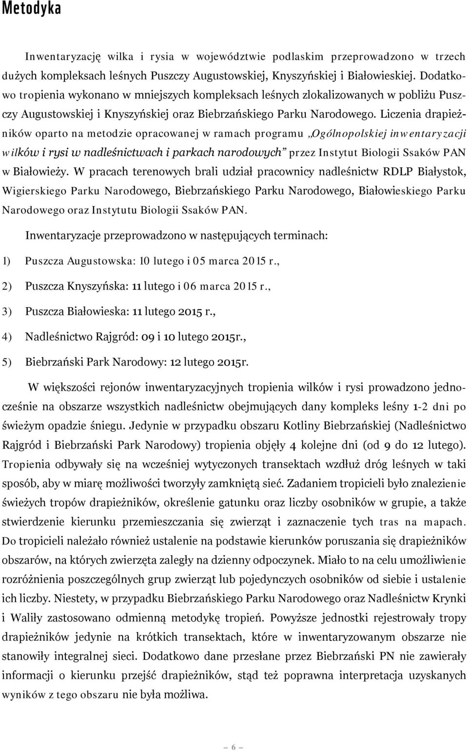Liczenia drapieżników oparto na metodzie opracowanej w ramach programu Ogólnopolskiej inwentaryzacji wilków i rysi w nadleśnictwach i parkach narodowych przez Instytut Biologii Ssaków PAN w