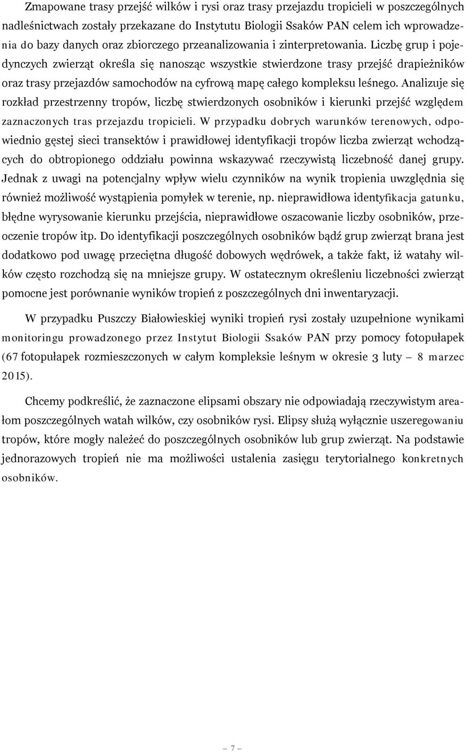 Liczbę grup i pojedynczych zwierząt określa się nanosząc wszystkie stwierdzone trasy przejść drapieżników oraz trasy przejazdów samochodów na cyfrową mapę całego kompleksu leśnego.