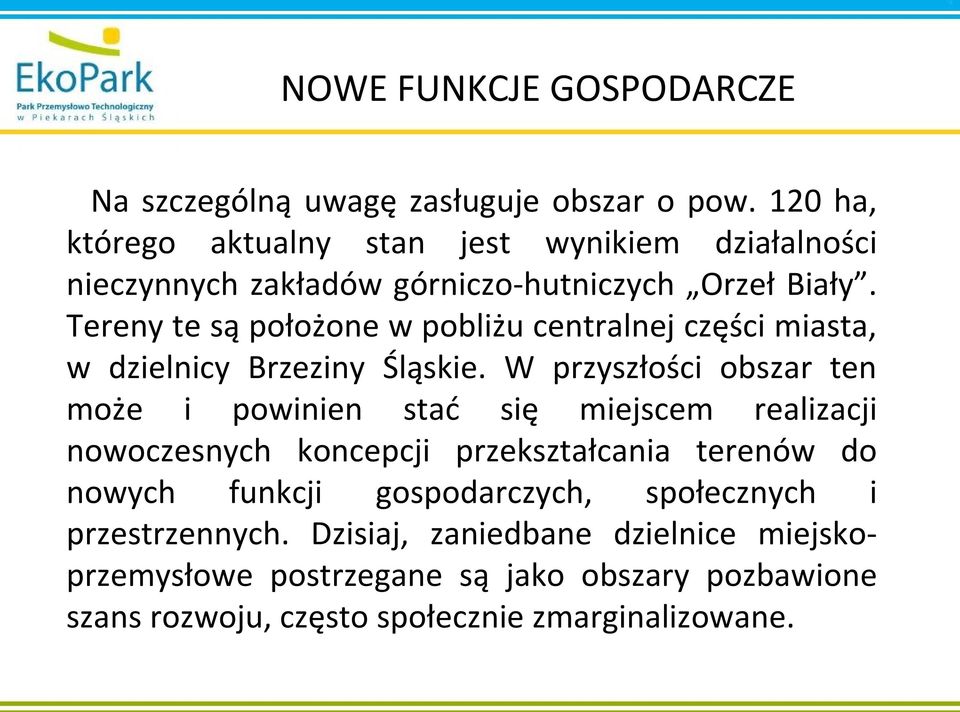 Tereny te są położone w pobliżu centralnej części miasta, w dzielnicy Brzeziny Śląskie.