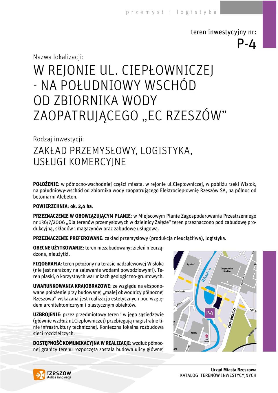 ciepłowniczej, w pobliżu rzeki Wisłok, na południowy-wschód od zbiornika wody zaopatrującego Elektrociepłownię Rzeszów SA, na północ od betoniarni Alebeton. POWIERZCHNIA: ok. 2,4 ha.