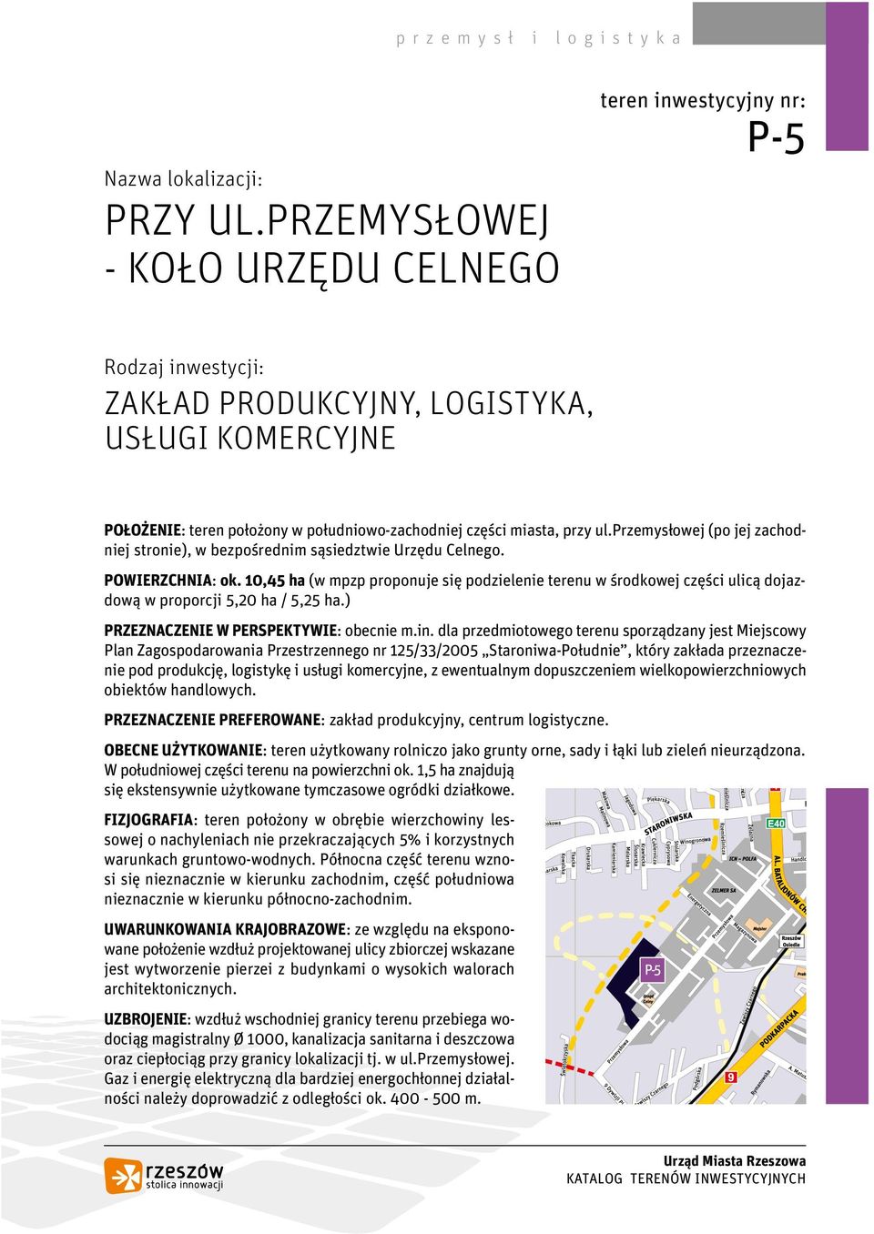 ul.przemysłowej (po jej zachodniej stronie), w bezpośrednim sąsiedztwie Urzędu Celnego. POWIERZCHNIA: ok.