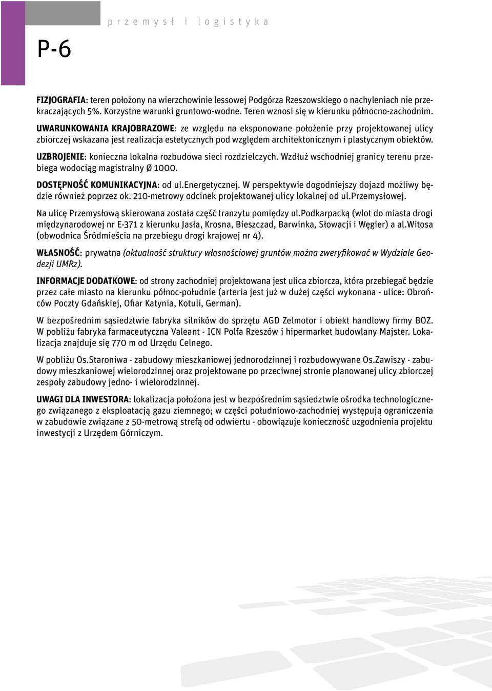 UWARUNKOWANIA KRAJOBRAZOWE: ze względu na eksponowane położenie przy projektowanej ulicy zbiorczej wskazana jest realizacja estetycznych pod względem architektonicznym i plastycznym obiektów.
