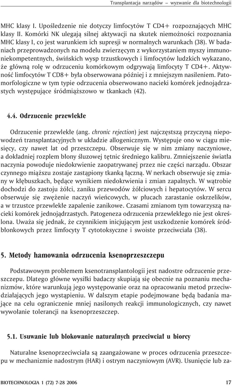 W badaniach przeprowadzonych na modelu zwierzêcym z wykorzystaniem myszy immunoniekompetentnych, œwiñskich wysp trzustkowych i limfocytów ludzkich wykazano, e g³ówn¹ rolê w odrzuceniu komórkowym