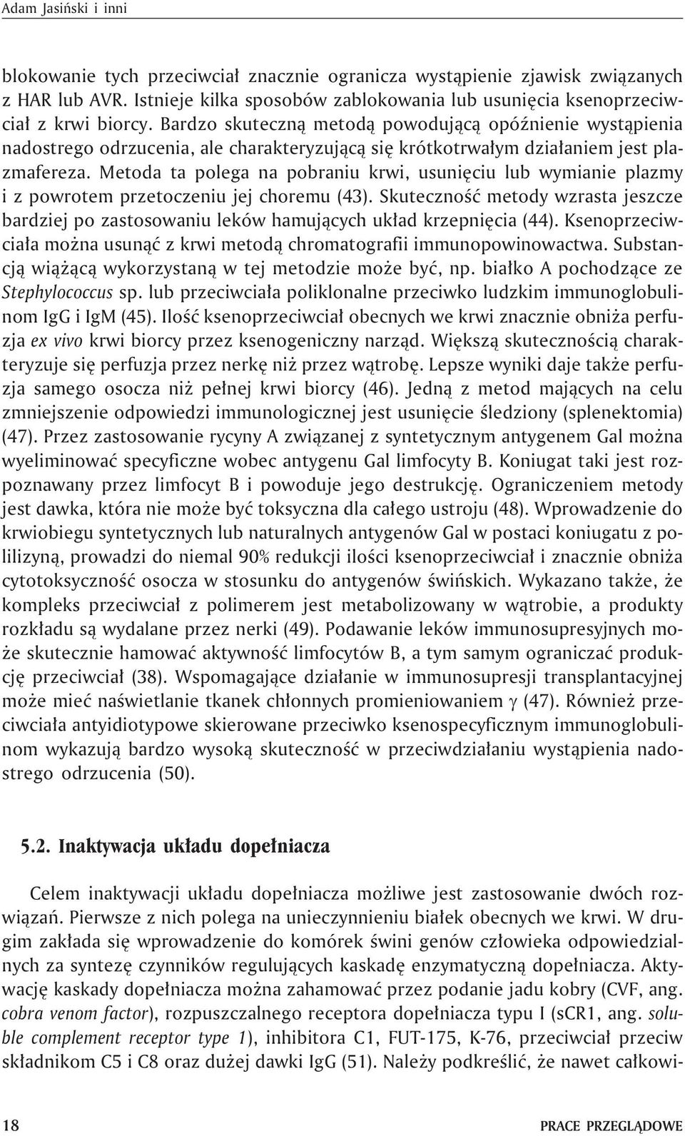 Metoda ta polega na pobraniu krwi, usuniêciu lub wymianie plazmy i z powrotem przetoczeniu jej choremu (43).