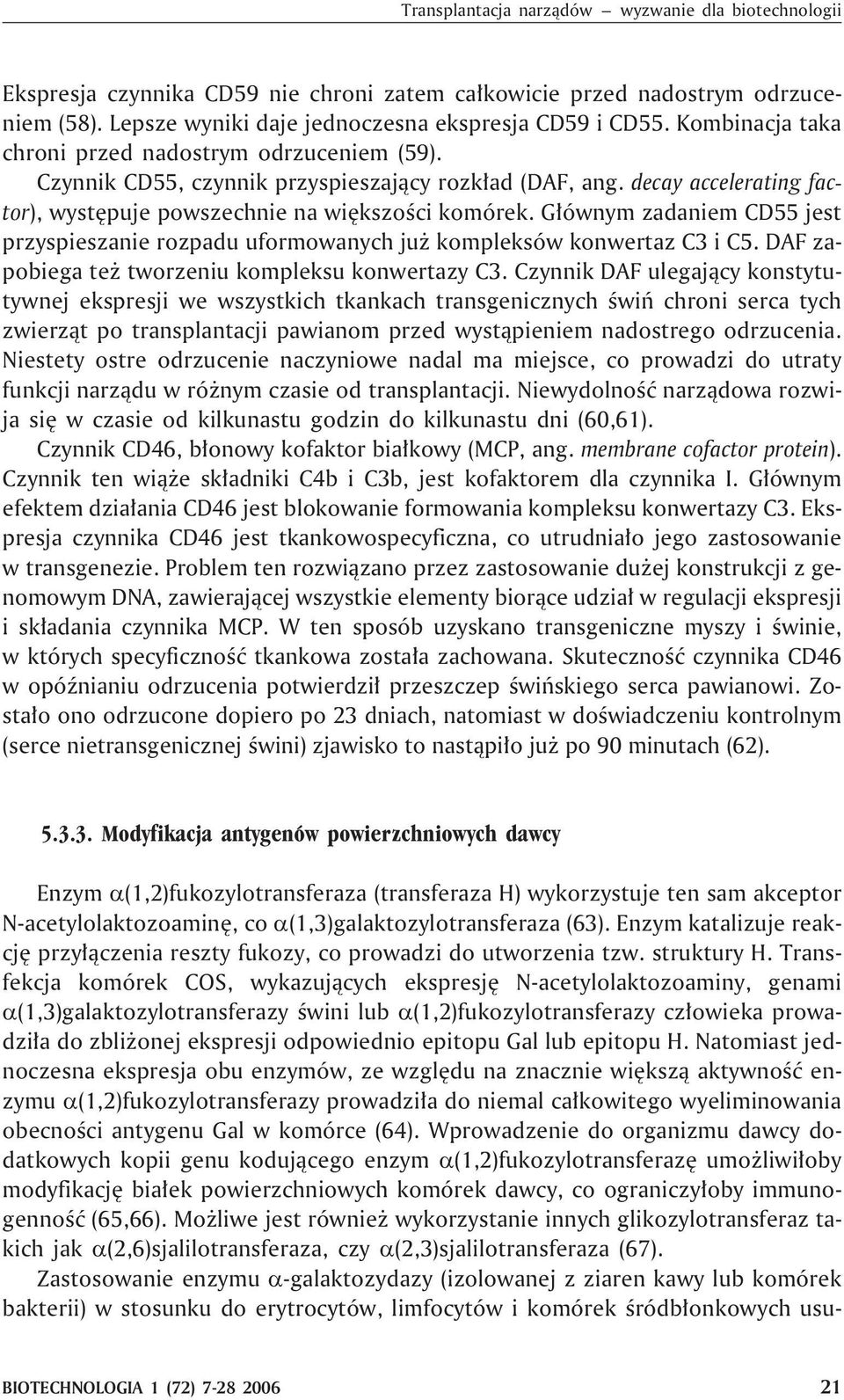 G³ównym zadaniem CD55 jest przyspieszanie rozpadu uformowanych ju kompleksów konwertaz C3 i C5. DAF zapobiega te tworzeniu kompleksu konwertazy C3.