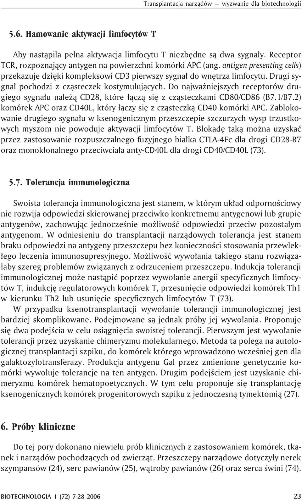 Drugi sygna³ pochodzi z cz¹steczek kostymuluj¹cych. Do najwa niejszych receptorów drugiego sygna³u nale ¹ CD28, które ³¹cz¹ siê z cz¹steczkami CD80/CD86 (B7.1/B7.