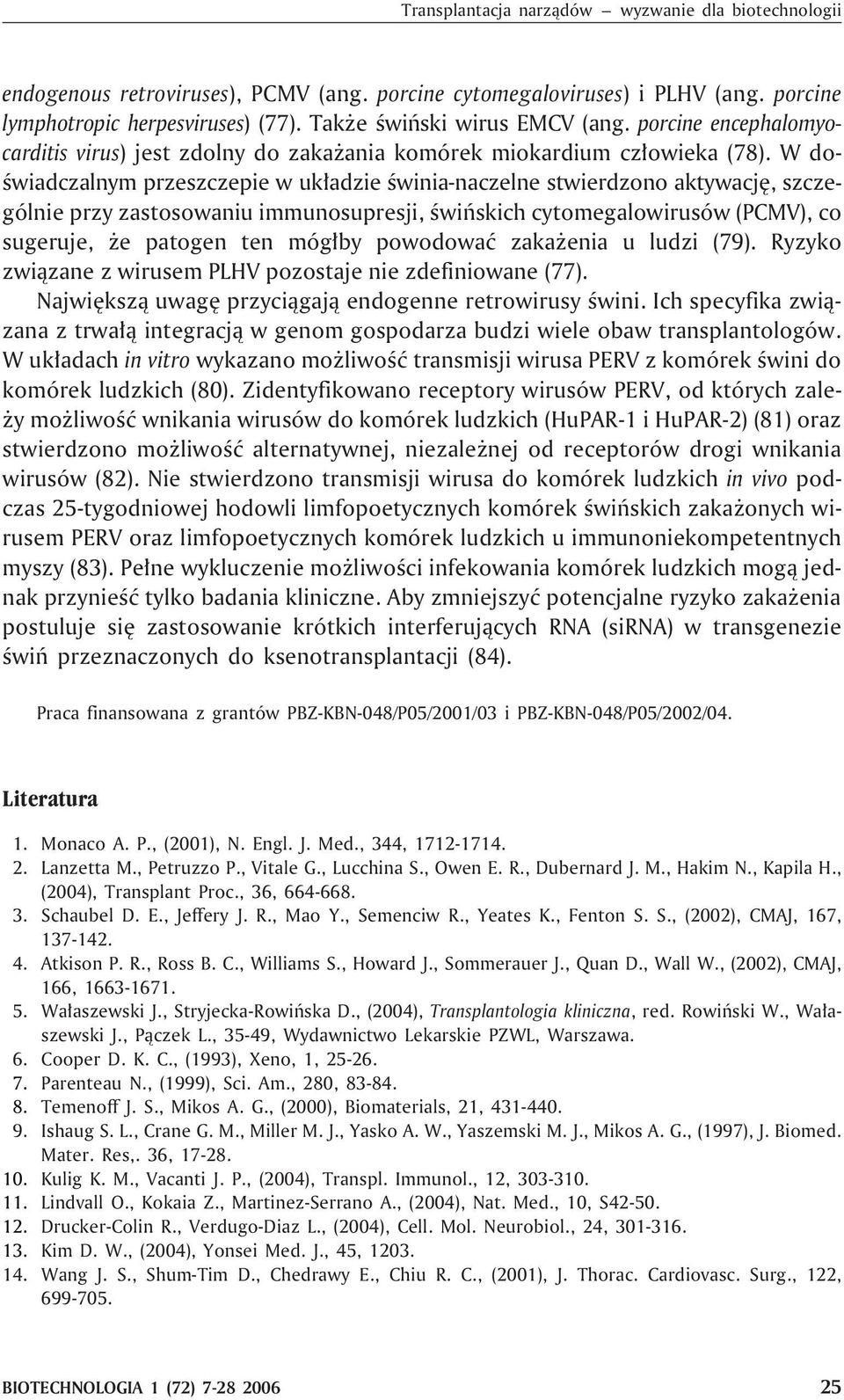 W doœwiadczalnym przeszczepie w uk³adzie œwinia-naczelne stwierdzono aktywacjê, szczególnie przy zastosowaniu immunosupresji, œwiñskich cytomegalowirusów (PCMV), co sugeruje, e patogen ten móg³by