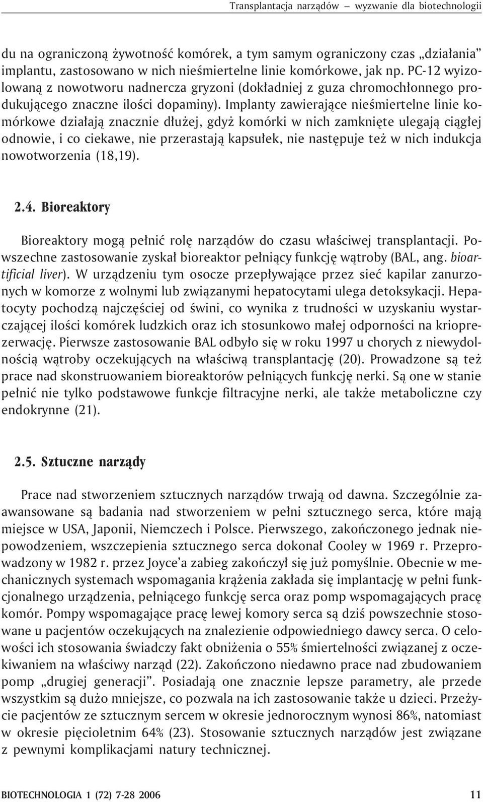 Implanty zawieraj¹ce nieœmiertelne linie komórkowe dzia³aj¹ znacznie d³u ej, gdy komórki w nich zamkniête ulegaj¹ ci¹g³ej odnowie, i co ciekawe, nie przerastaj¹ kapsu³ek, nie nastêpuje te w nich
