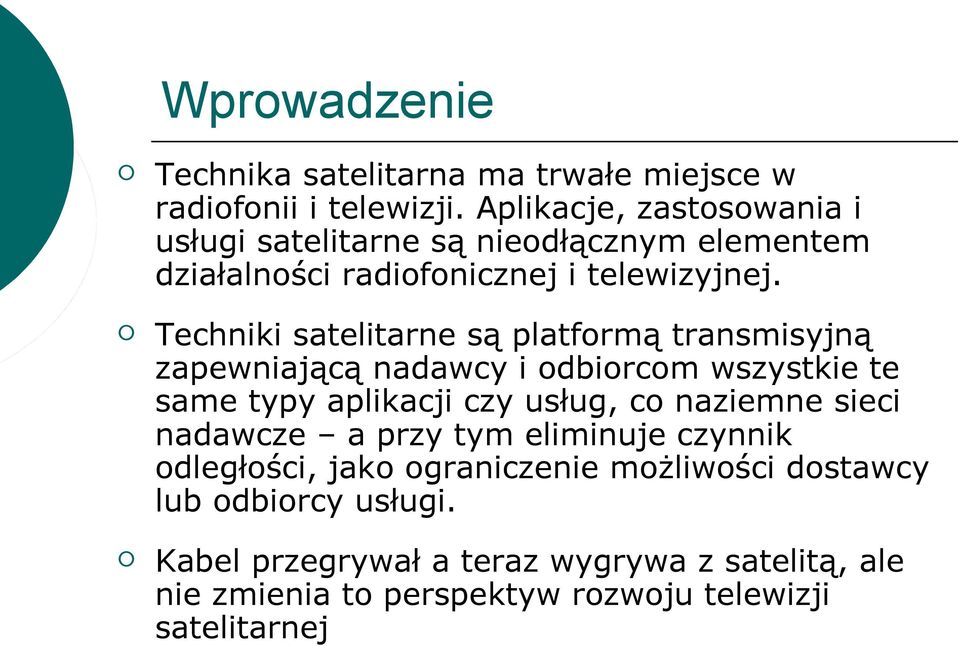 Techniki satelitarne są platformą transmisyjną zapewniającą nadawcy i odbiorcom wszystkie te same typy aplikacji czy usług, co naziemne