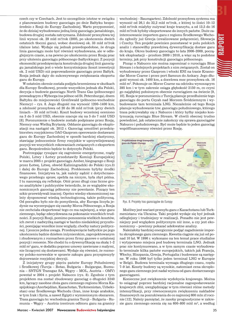 29 mld m 3 /rok (2005, po ukończeniu dwóch ostatnich tłoczni gazu), wobec docelowej ok. 33 mld m 3 /rok (dalsze lata).