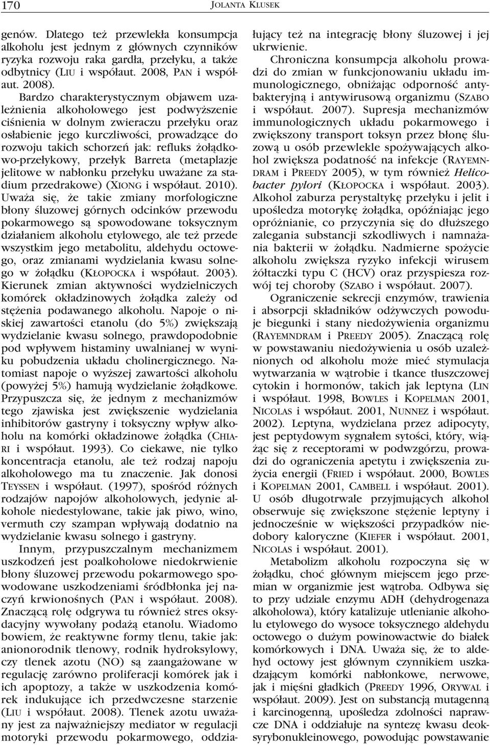 Bardzo charakterystycznym objawem uzależnienia alkoholowego jest podwyższenie ciśnienia w dolnym zwieraczu przełyku oraz osłabienie jego kurczliwości, prowadzące do rozwoju takich schorzeń jak: