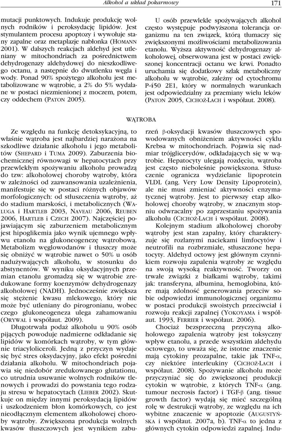 W dalszych reakcjach aldehyd jest utleniany w mitochondriach za pośrednictwem dehydrogenazy aldehydowej do nieszkodliwego octanu, a następnie do dwutlenku węgla i wody.