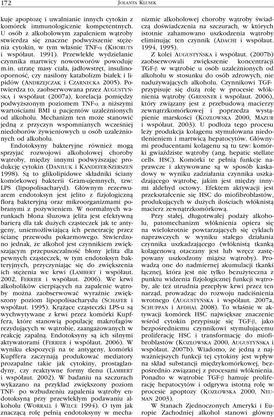 Przewlekłe wydzielanie czynnika martwicy nowotworów powoduje m.in. utratę masy ciała, jadłowstręt, insulinooporność, czy nasilony katabolizm białek i lipidów (Andrzejczak i Czarnecka 2005).