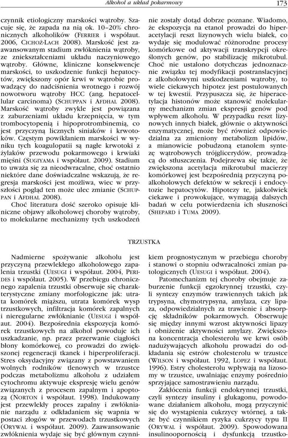Główne, kliniczne konsekwencje marskości, to uszkodzenie funkcji hepatocytów, zwiększony opór krwi w wątrobie prowadzący do nadciśnienia wrotnego i rozwój nowotworu wątroby HCC (ang.