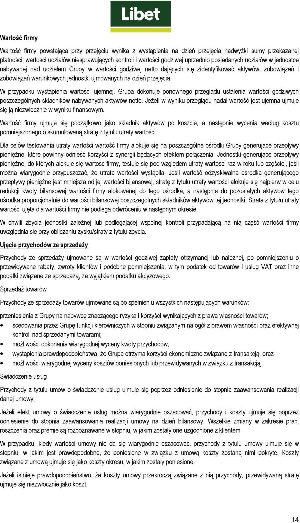 dzień przejęcia. W przypadku wystąpienia wartości ujemnej, Grupa dokonuje ponownego przeglądu ustalenia wartości godziwych poszczególnych składników nabywanych aktywów netto.