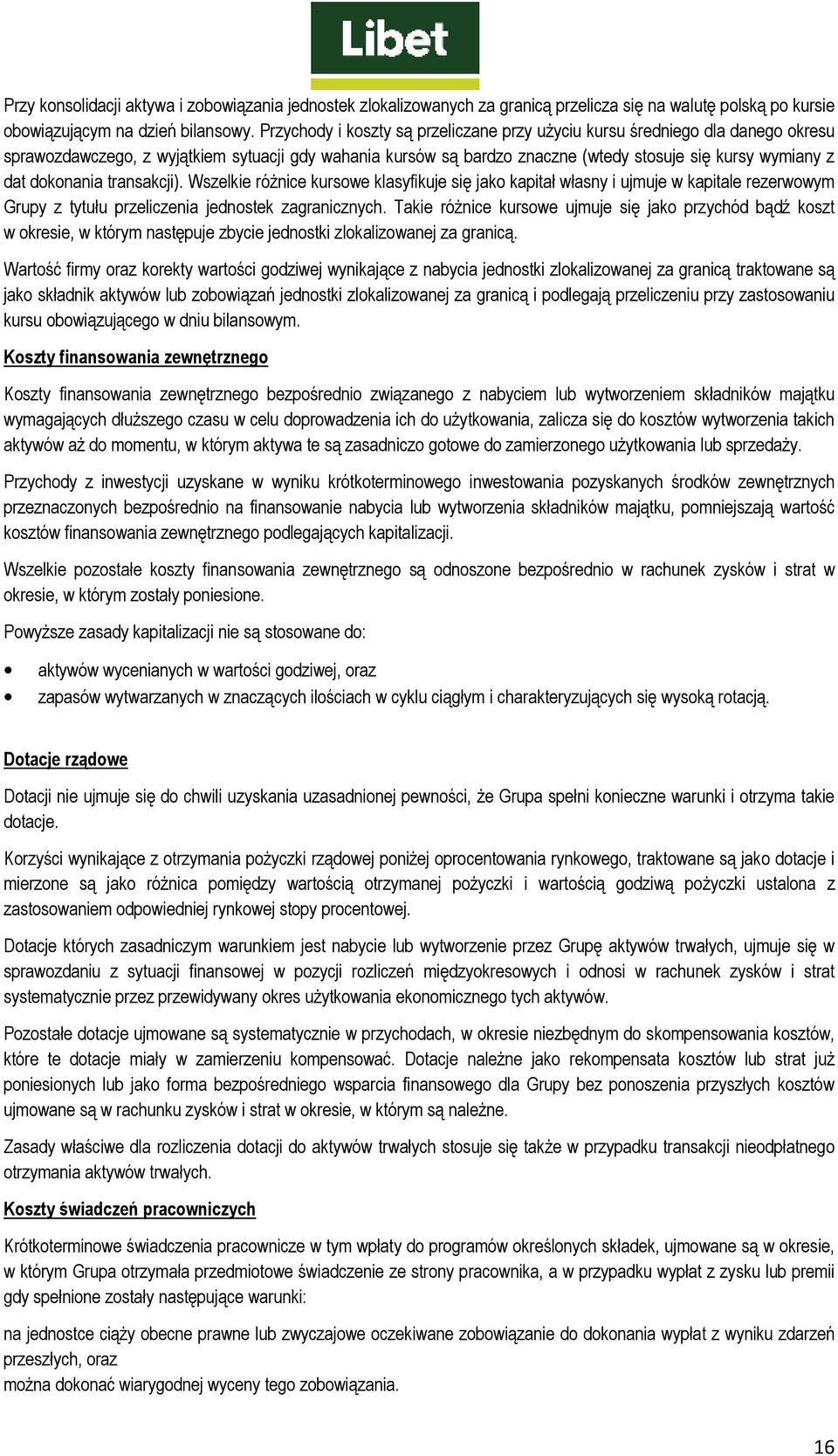 dokonania transakcji). Wszelkie róŝnice kursowe klasyfikuje się jako kapitał własny i ujmuje w kapitale rezerwowym Grupy z tytułu przeliczenia jednostek zagranicznych.