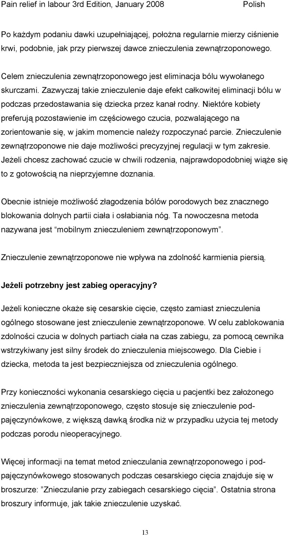 Zazwyczaj takie znieczulenie daje efekt całkowitej eliminacji bólu w podczas przedostawania się dziecka przez kanał rodny.