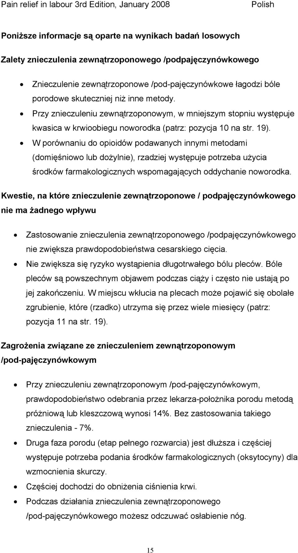 W porównaniu do opioidów podawanych innymi metodami (domięśniowo lub dożylnie), rzadziej występuje potrzeba użycia środków farmakologicznych wspomagających oddychanie noworodka.