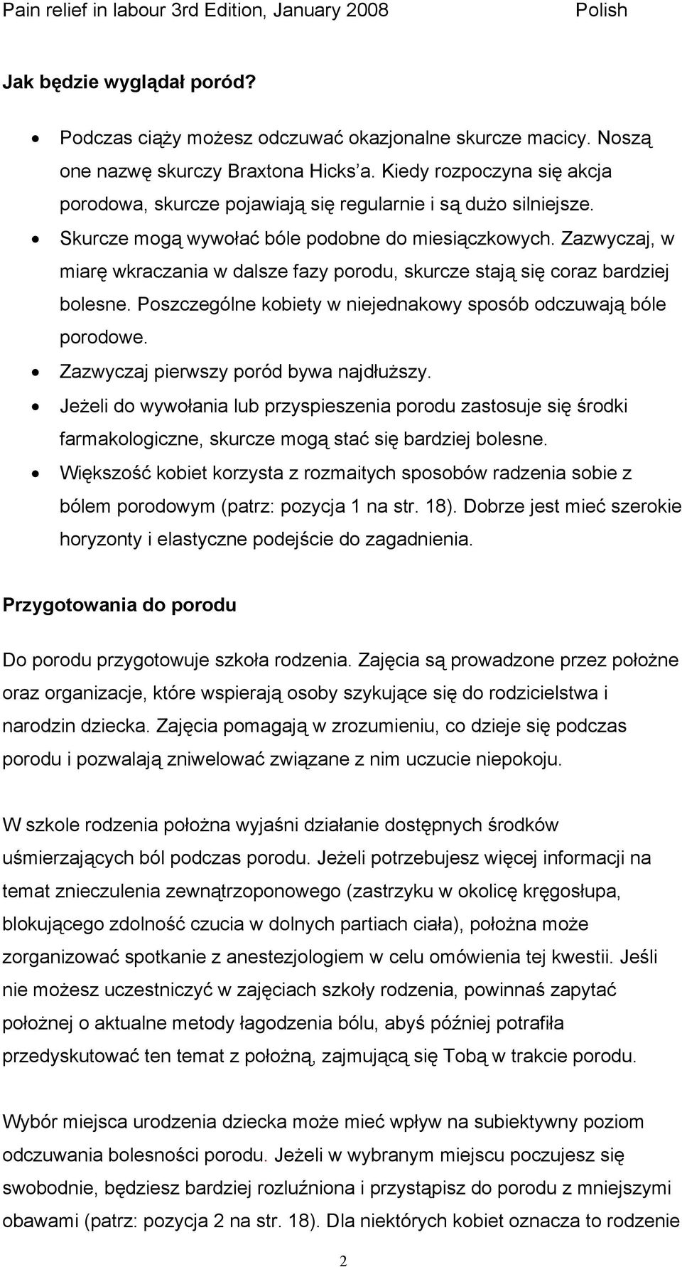 Zazwyczaj, w miarę wkraczania w dalsze fazy porodu, skurcze stają się coraz bardziej bolesne. Poszczególne kobiety w niejednakowy sposób odczuwają bóle porodowe.