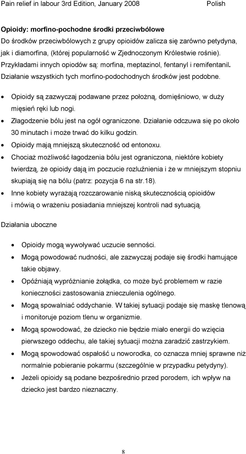 Opioidy są zazwyczaj podawane przez położną, domięśniowo, w duży mięsień ręki lub nogi. Złagodzenie bólu jest na ogół ograniczone.