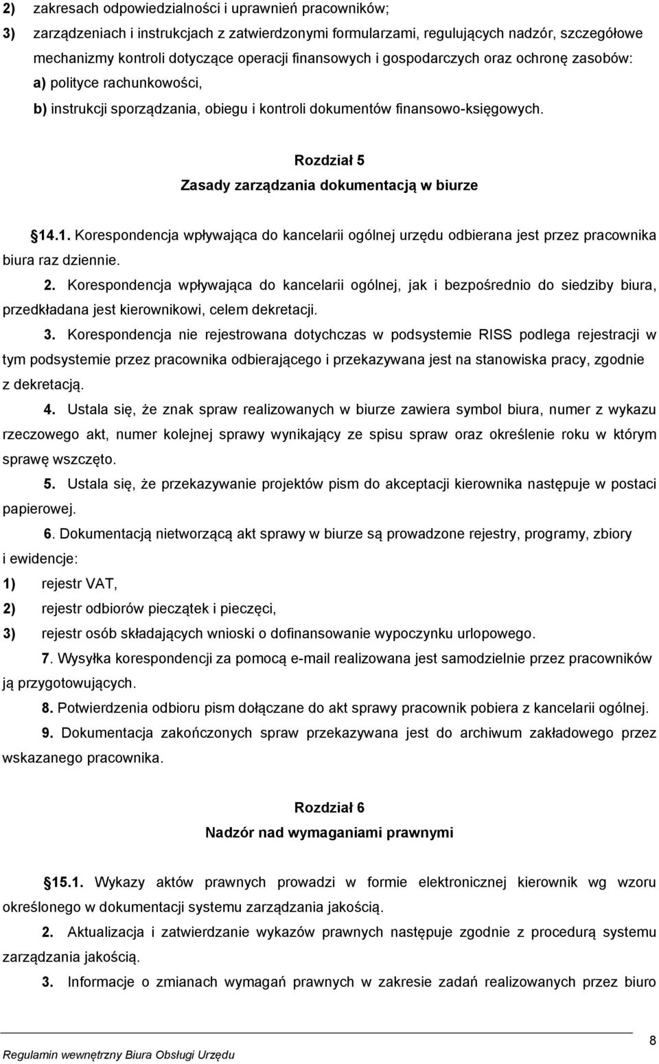 Rozdział 5 Zasady zarządzania dokumentacją w biurze 14.1. Korespondencja wpływająca do kancelarii ogólnej urzędu odbierana jest przez pracownika biura raz dziennie. 2.