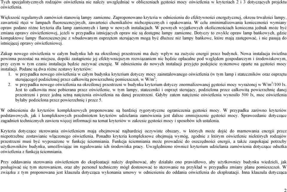 Zaproponowano kryteria w odniesieniu do efektywności energetycznej, okresu trwałości lampy, zawartość rtęci w lampach fluorescencyjnych, zawartości chemikaliów niebezpiecznych i opakowania.