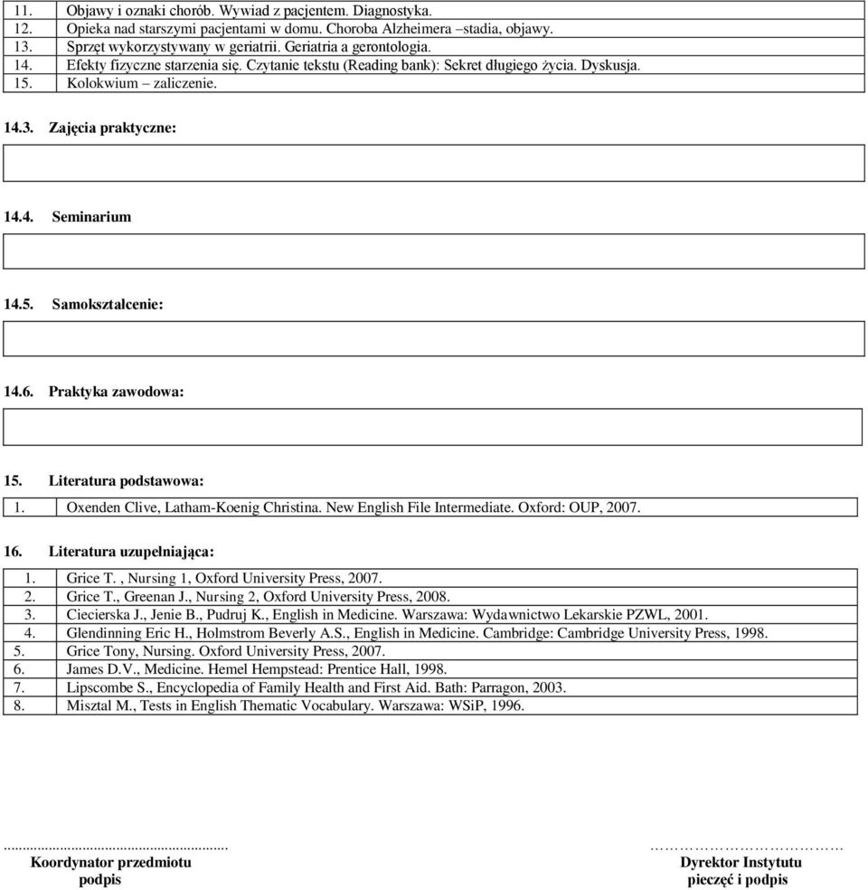 6. Praktyka zawodowa: 15. Literatura podstawowa: 1. Oxenden Clive, Latham-Koenig Christina. New English File Intermediate. Oxford: OUP, 2007. 16. Literatura uzupełniająca: 1. Grice T.