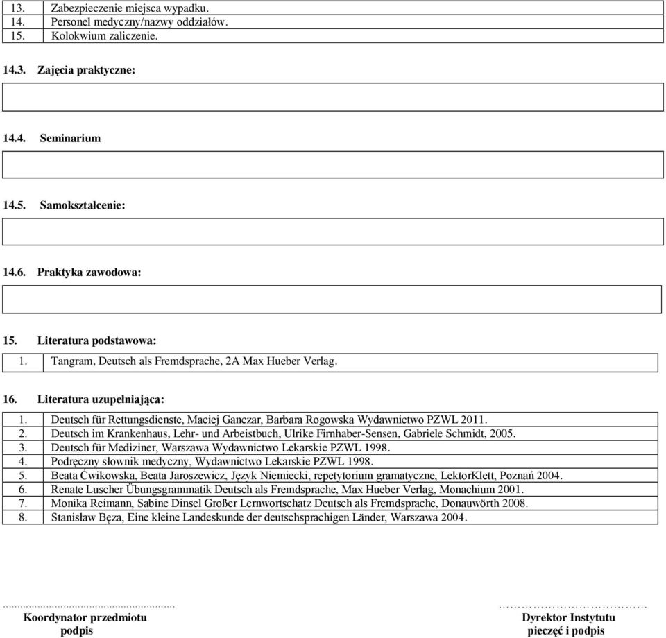 2. Deutsch im Krankenhaus, Lehr- und Arbeistbuch, Ulrike Firnhaber-Sensen, Gabriele Schmidt, 2005. 3. Deutsch für Mediziner, Warszawa Wydawnictwo Lekarskie PZWL 1998. 4.