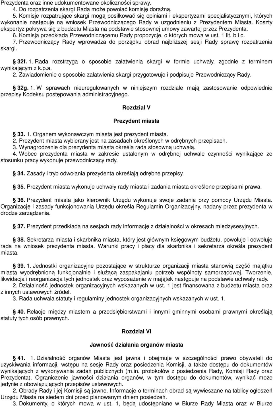 Koszty ekspertyz pokrywa się z budŝetu Miasta na podstawie stosownej umowy zawartej przez Prezydenta. 6. Komisja przedkłada Przewodniczącemu Rady propozycje, o których mowa w ust. 1 lit. b i c. 7.