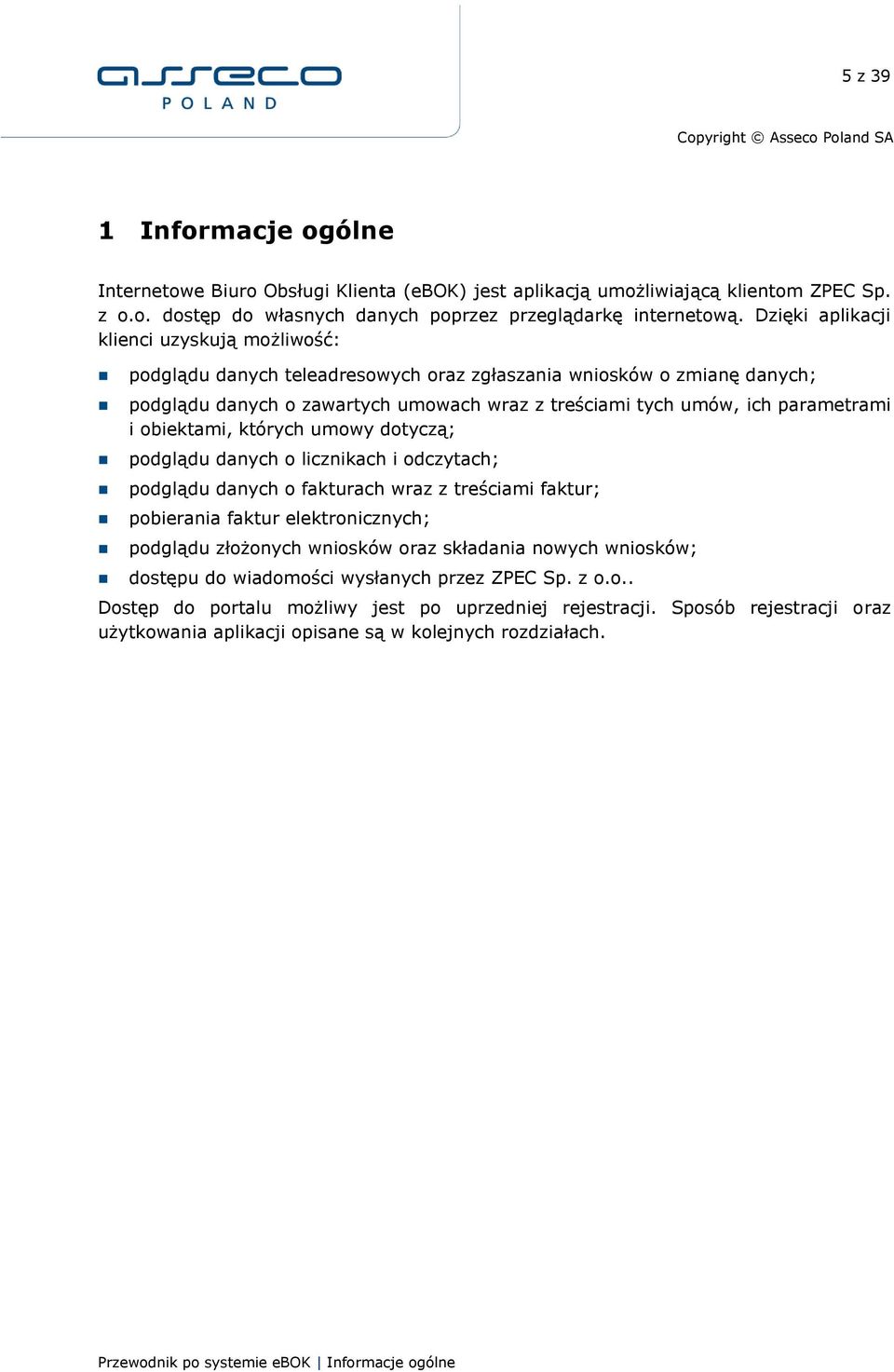 obiektami, których umowy dotyczą; podglądu danych o licznikach i odczytach; podglądu danych o fakturach wraz z treściami faktur; pobierania faktur elektronicznych; podglądu złożonych wniosków oraz