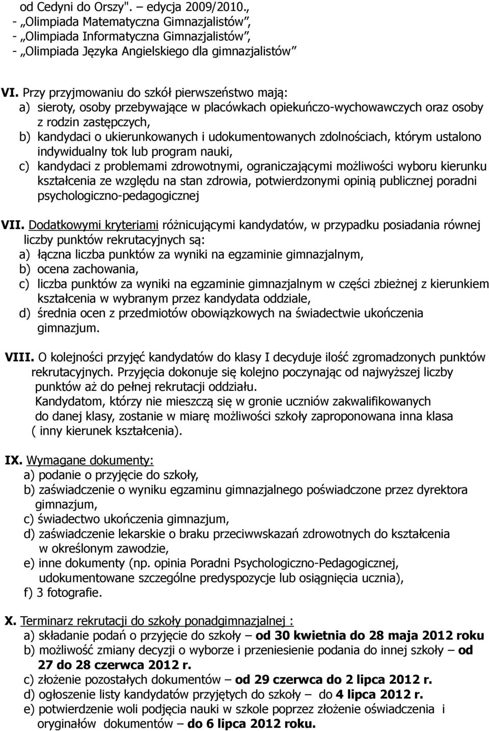 zdolnościach, którym ustalono indywidualny tok lub program nauki, c) kandydaci z problemami zdrowotnymi, ograniczającymi możliwości wyboru kierunku kształcenia ze względu na stan zdrowia,