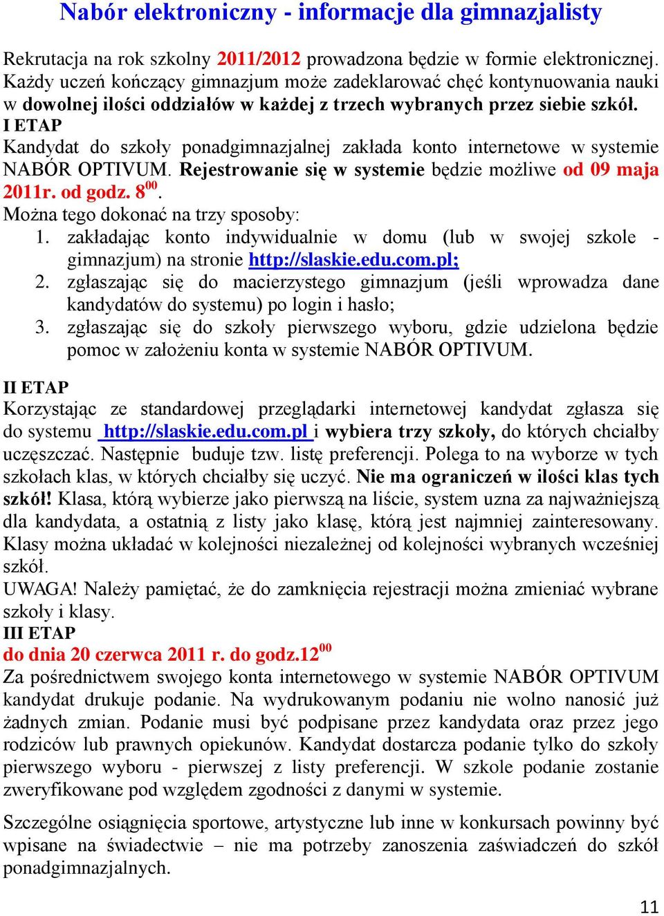 I ETAP Kandydat do szkoły ponadgimnazjalnej zakłada konto internetowe w systemie NABÓR OPTIVUM. Rejestrowanie się w systemie będzie możliwe od 09 maja 2011r. od godz. 8 00.