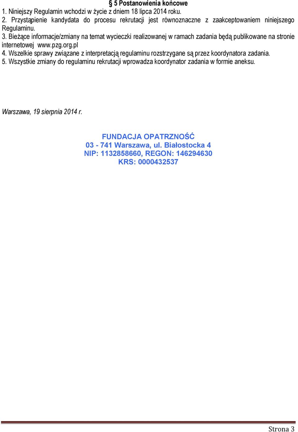 Bieżące informacje/zmiany na temat wycieczki realizowanej w ramach zadania będą publikowane na stronie internetowej www.pzg.org.pl 4.