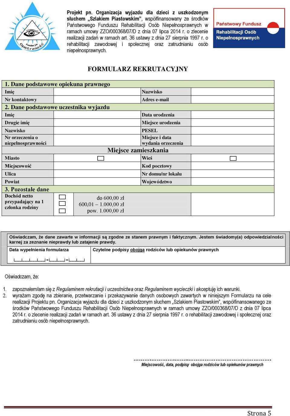 07 lipca 2014 r. o zlecenie realizacji zadań w ramach art. 36 ustawy z dnia 27 sierpnia 1997 r. o rehabilitacji zawodowej i społecznej oraz zatrudnianiu osób niepełnosprawnych. 1. Dane podstawowe opiekuna prawnego Imię Nr kontaktowy 2.