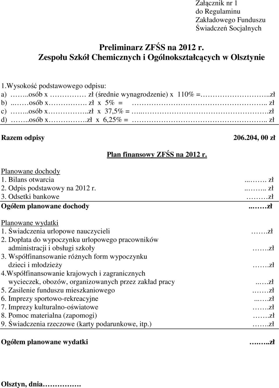 Planowane dochody 1. Bilans otwarcia.... zł 2. Odpis podstawowy na 2012 r..... zł 3. Odsetki bankowe zł Ogółem planowane dochody.. zł Planowane wydatki 1. Świadczenia urlopowe nauczycieli.zł 2. Dopłata do wypoczynku urlopowego pracowników administracji i obsługi szkoły.