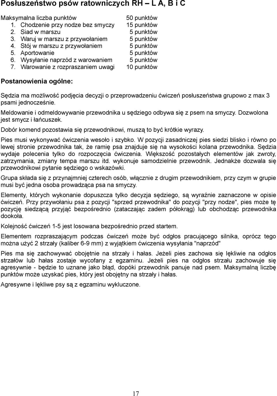 Warowanie z rozpraszaniem uwagi 10 punktów Postanowienia ogólne: Sędzia ma możliwość podjęcia decyzji o przeprowadzeniu ćwiczeń posłuszeństwa grupowo z max 3 psami jednocześnie.