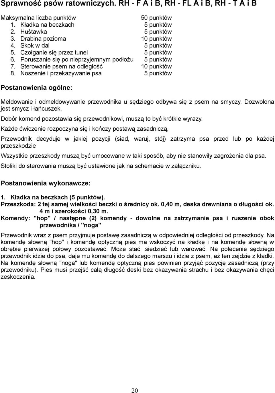 Noszenie i przekazywanie psa 5 punktów Postanowienia ogólne: Meldowanie i odmeldowywanie przewodnika u sędziego odbywa się z psem na smyczy. Dozwolona jest smycz i łańcuszek.