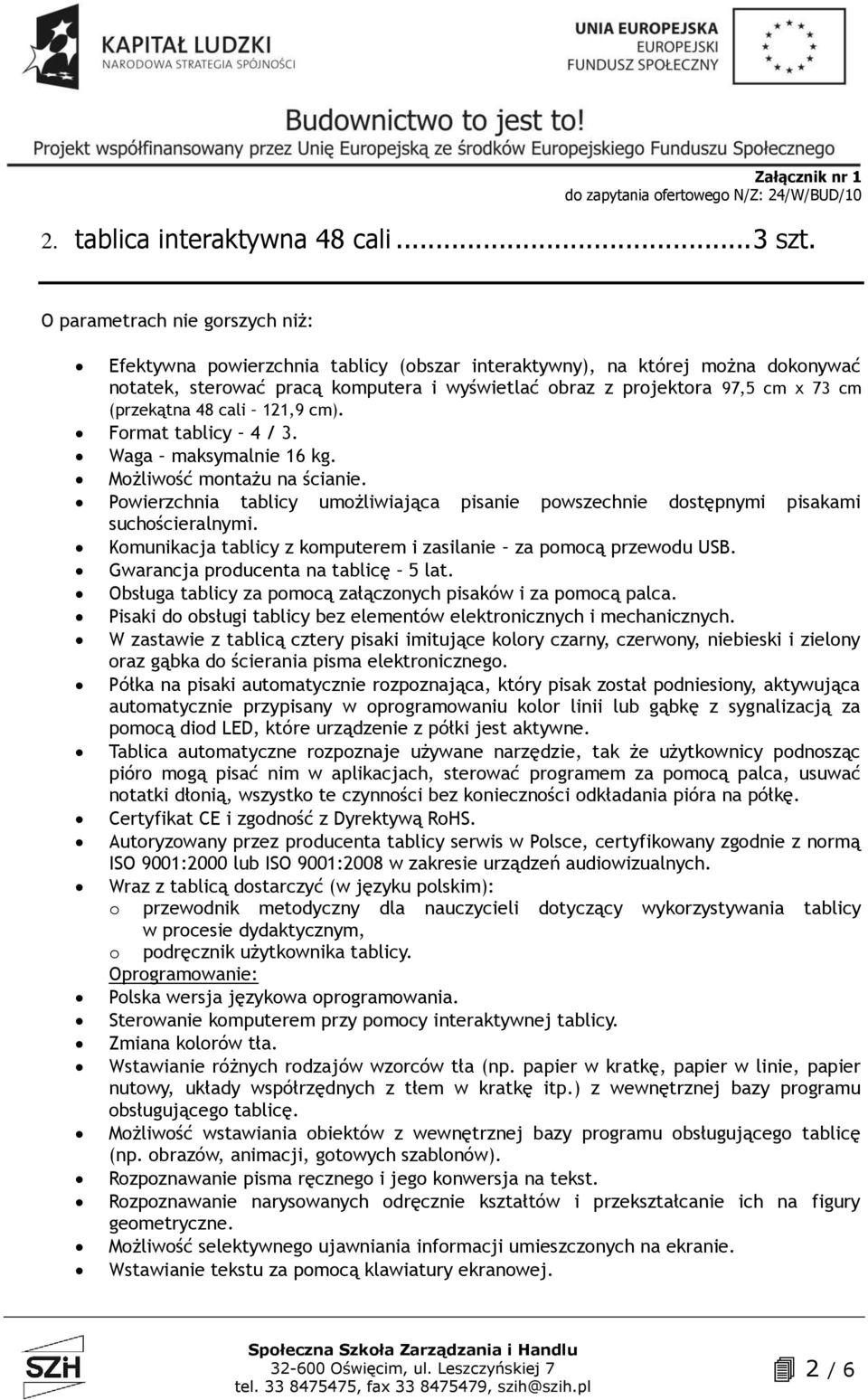 Format tablicy 4 / 3. Waga maksymalnie 16 kg. Możliwość montażu na ścianie. Powierzchnia tablicy umożliwiająca pisanie powszechnie dostępnymi pisakami suchościeralnymi.
