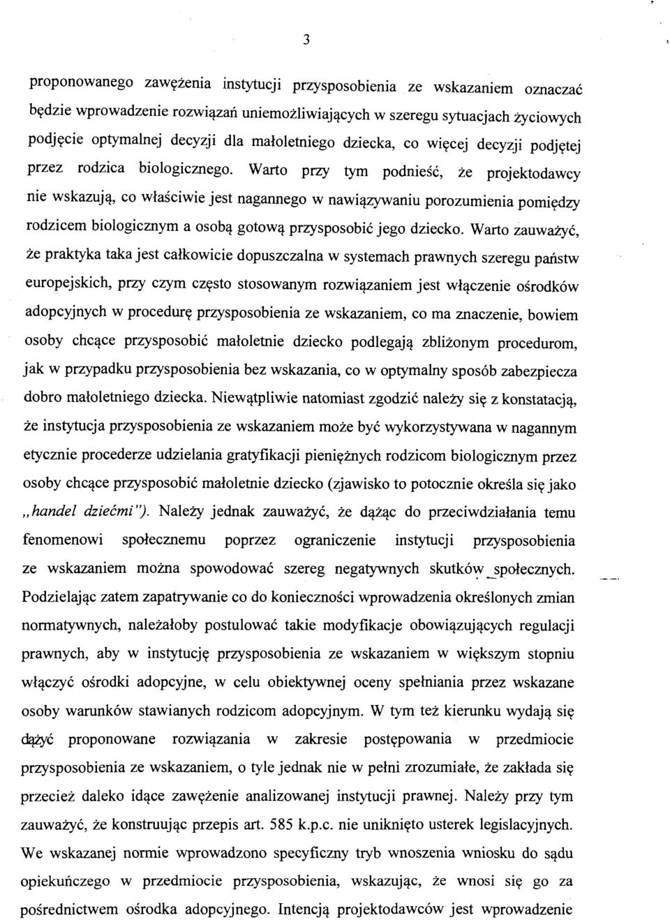Warto przy tym podnieść, że projektodawcy nie wskazują, co właściwie jest nagannego w nawiązywaniu porozumienia pomiędzy rodzicem biologicznym a osobą gotową przysposobić jego dziecko.