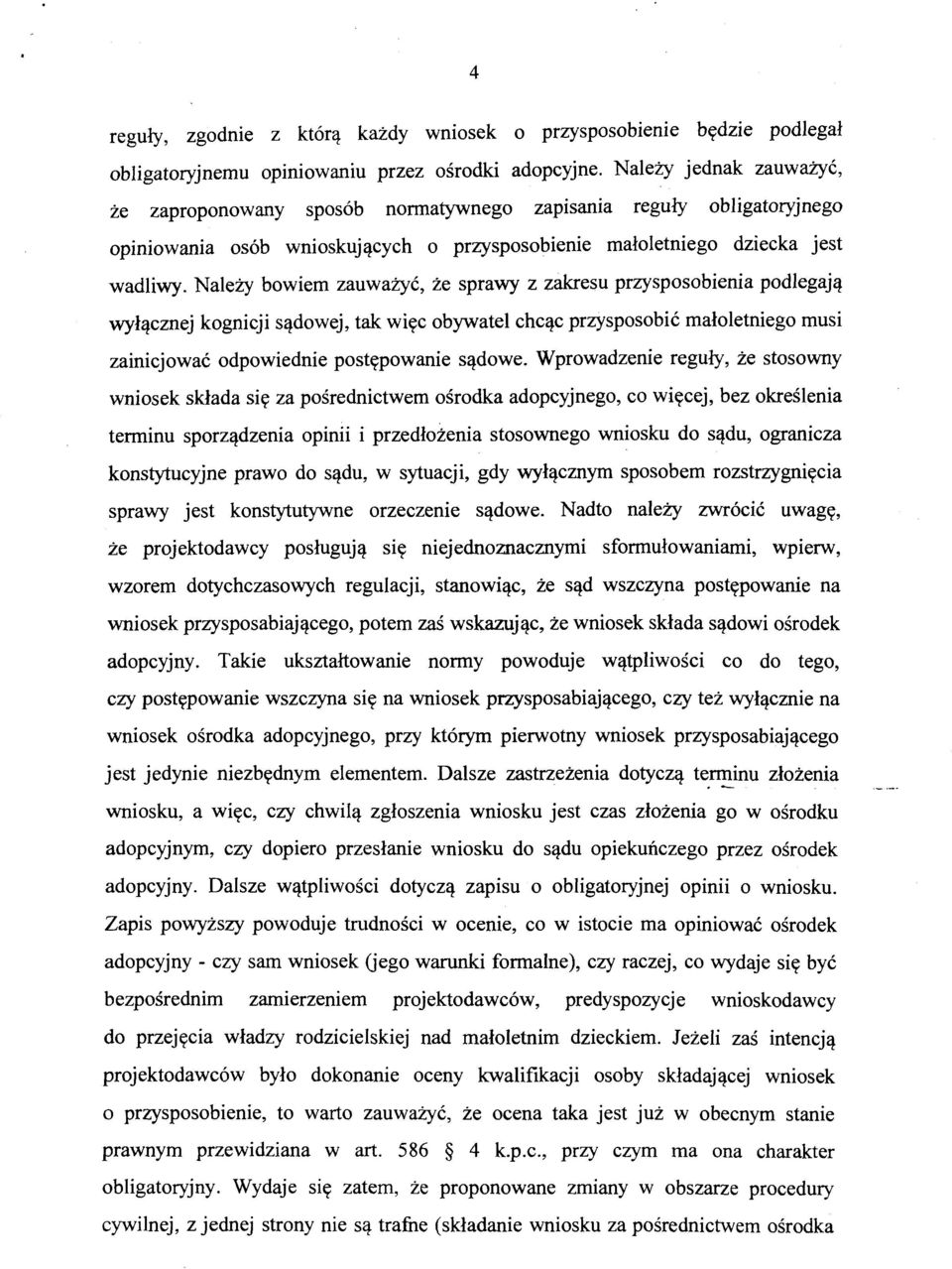 Należy bowiem zauważyć, że sprawy z zakresu przysposobienia podlegają wyłącznej kognicji sądowej, tak więc obywatel chcąc przysposobić małoletniego musi zainicjować odpowiednie postępowanie sądowe.