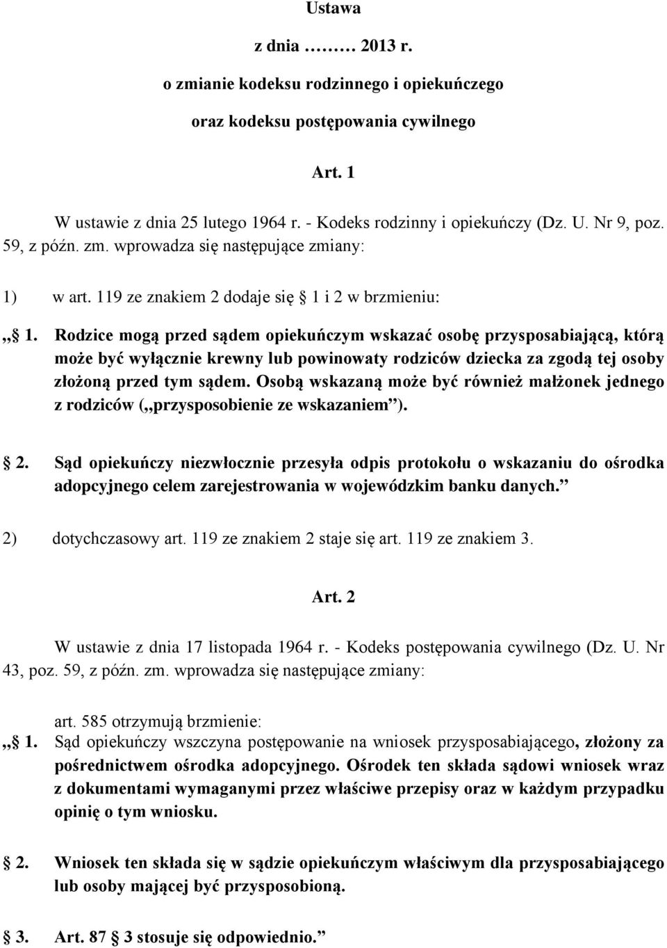Rodzice mogą przed sądem opiekuńczym wskazać osobę przysposabiającą, którą może być wyłącznie krewny lub powinowaty rodziców dziecka za zgodą tej osoby złożoną przed tym sądem.