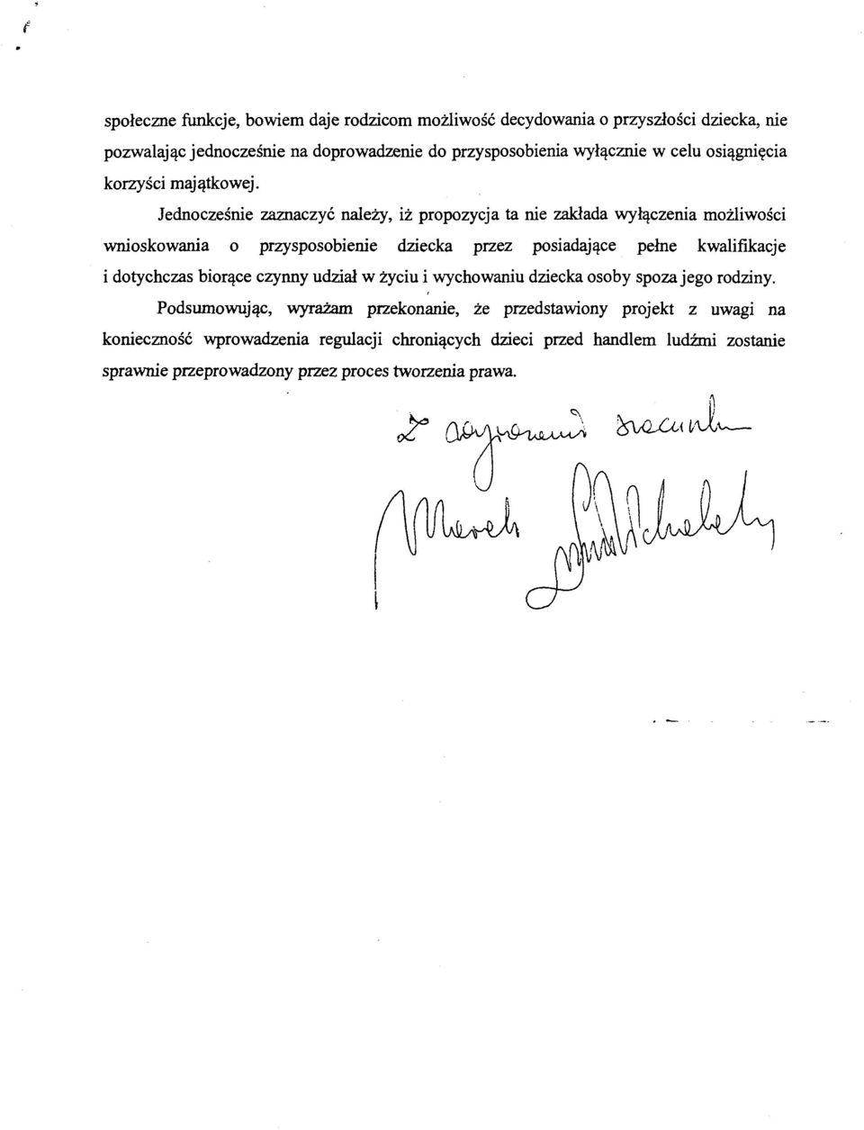 Jednocześnie zaznaczyć należy, iż propozycja ta nie zakłada wyłączenia możliwości wnioskowania o przysposobienie dziecka przez posiadające pełne kwalifikacje i