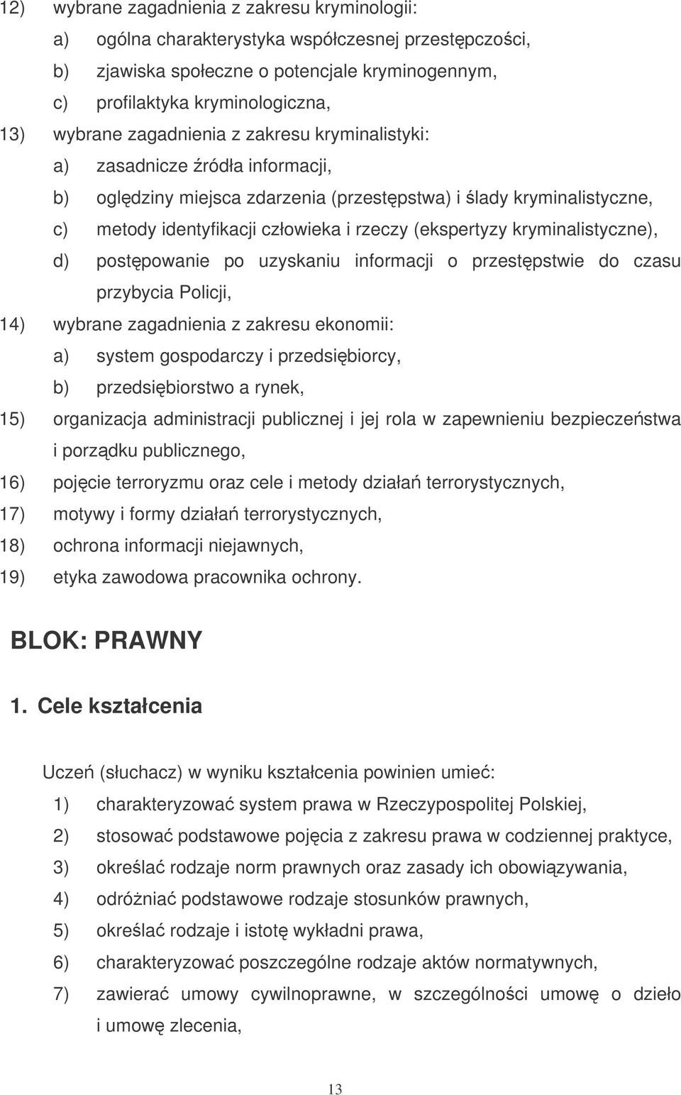 kryminalistyczne), d) postpowanie po uzyskaniu informacji o przestpstwie do czasu przybycia Policji, 14) wybrane zagadnienia z zakresu ekonomii: a) system gospodarczy i przedsibiorcy, b)