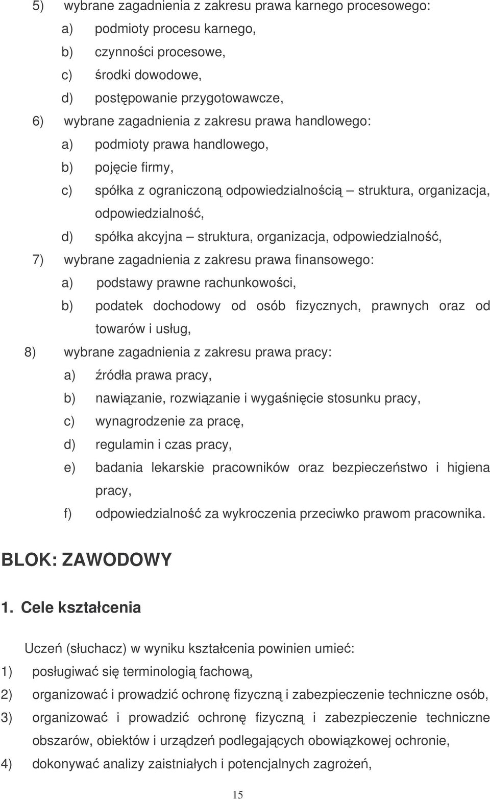 odpowiedzialno, 7) wybrane zagadnienia z zakresu prawa finansowego: a) podstawy prawne rachunkowoci, b) podatek dochodowy od osób fizycznych, prawnych oraz od towarów i usług, 8) wybrane zagadnienia