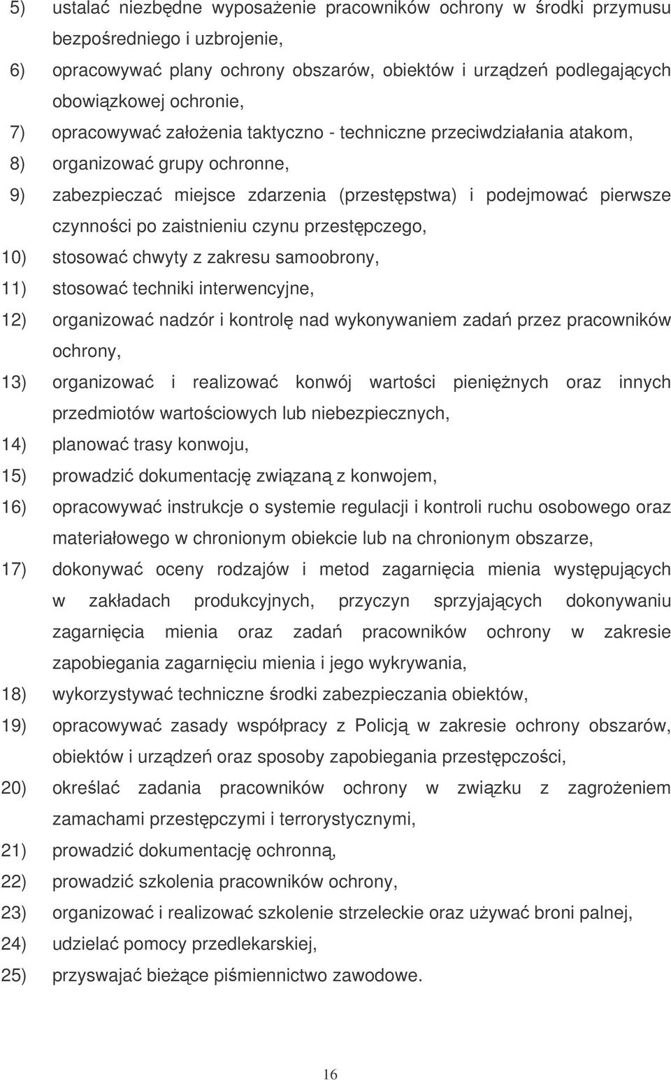 10) stosowa chwyty z zakresu samoobrony, 11) stosowa techniki interwencyjne, 12) organizowa nadzór i kontrol nad wykonywaniem zada przez pracowników ochrony, 13) organizowa i realizowa konwój wartoci