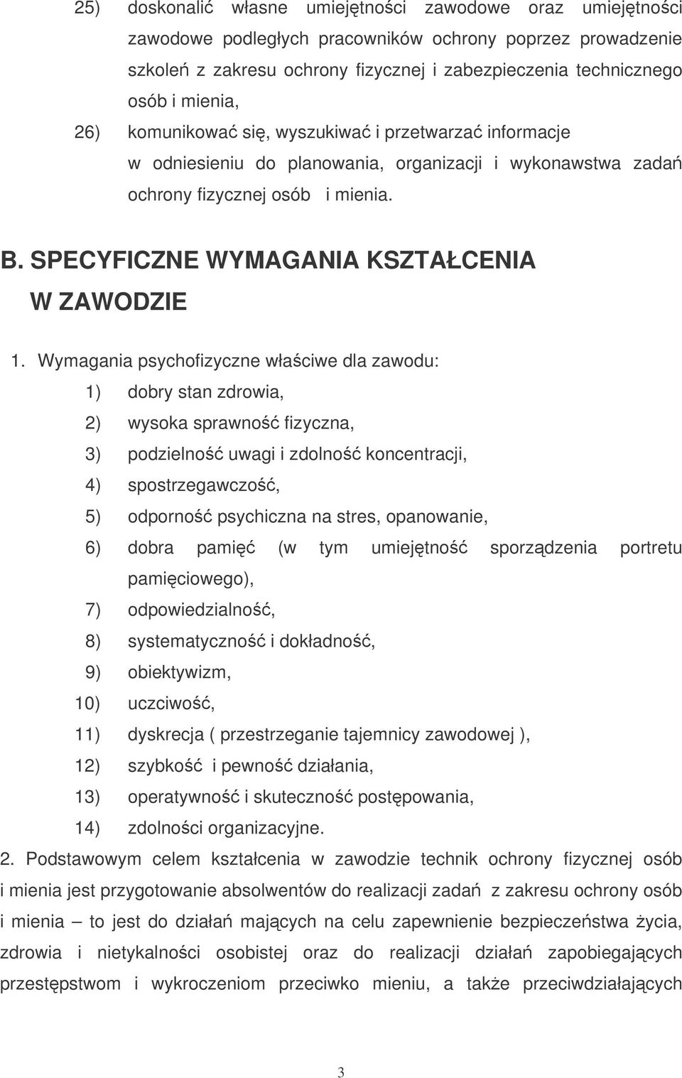Wymagania psychofizyczne właciwe dla zawodu: 1) dobry stan zdrowia, 2) wysoka sprawno fizyczna, 3) podzielno uwagi i zdolno koncentracji, 4) spostrzegawczo, 5) odporno psychiczna na stres,